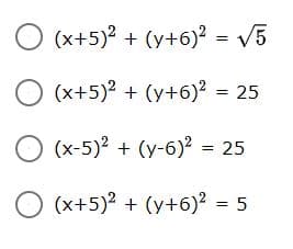 (x+5)2 + (y+6)? = V5
(x+5)? + (y+6)? = 25
(x-5)2 + (y-6)2 = 25
(x+5)2 + (y+6)? = 5
