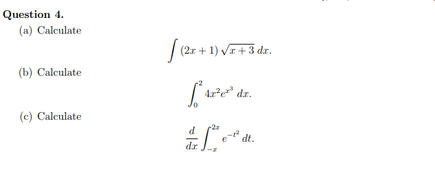 Question 4.
(a) Calculate
| (2x + 1) Vr + 3 dx.
(b) Calculate
4x²e=
dr.
(c) Calculate
2r
d
dt.
dr
