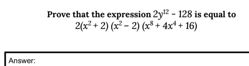 Prove that the expression 2y2 - 128 is equal to
2(x? + 2) (x² – 2) (x8 + 4x* + 16)
Answer:
