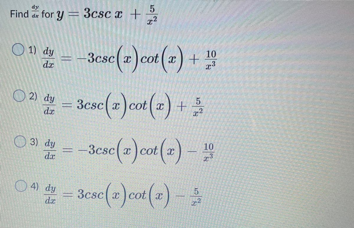 5.
Find ae for y = 3csc x +
x²
dy
se(z)cot (1) + º
O 1) dy
3csc x cot ( x
) +
dx
O 2) dy
= 3csc x) cot x
da
) +
2
x
O 3) dy
= -3csc(a)cot(w)
10
dx
O 4) dy
3csc(a)cot(a) =
151
da
日
