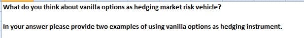 What do you think about vanilla options as hedging market risk vehicle?
In your answer please provide two examples of using vanilla options as hedging instrument.