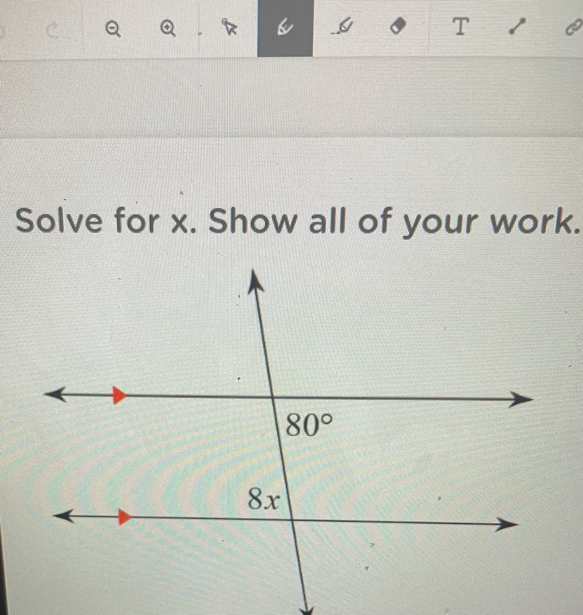 T /
Solve for x. Show all of your work.
80°
8x
