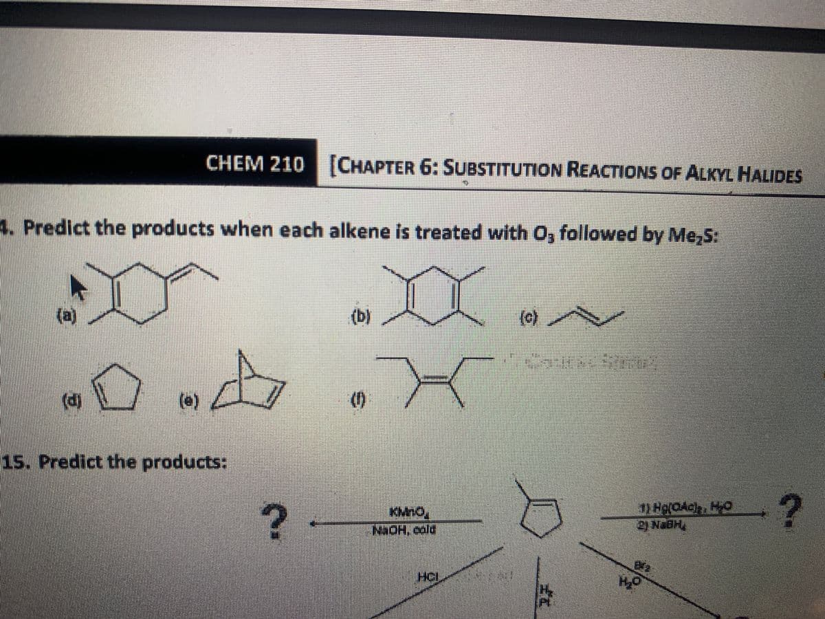 CHEM 210 [CHAPTER 6: SUBSTITUTION REACTIONS OF ALKYL HALIDES
4. Predict the products when each alkene is treated with O, followed by Me,S:
(a) /
(b)
(e)
15. Predict the products:
NaOH, cold
Hoi
2.
