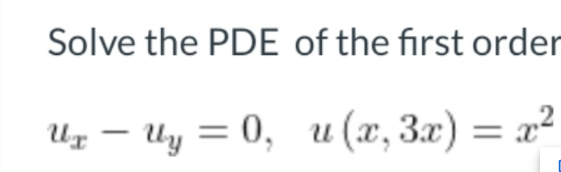 Solve the PDE of the first order
2
Uz – Uy = 0, u (x, 3x) = x²
