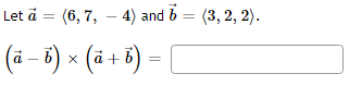Let à (6, 7, 4) and 6=(3,2,2).
=
(a - b) × (a + b)
i