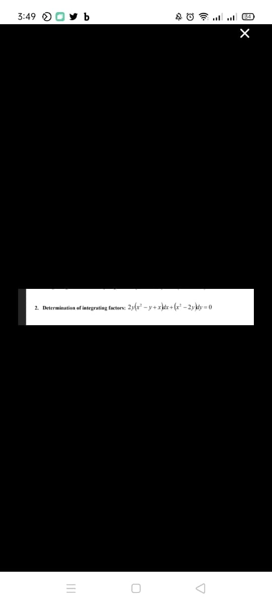 3:49 O
2. Determination of integrating factors: 2y(x² - y + x\dx + (x³ – 2y kdy = 0
