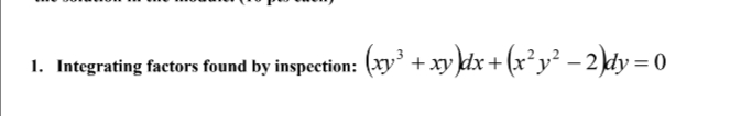 1. Integrating factors found by inspection: (xy+xy dx+ (x²y² – 2)dy = 0
