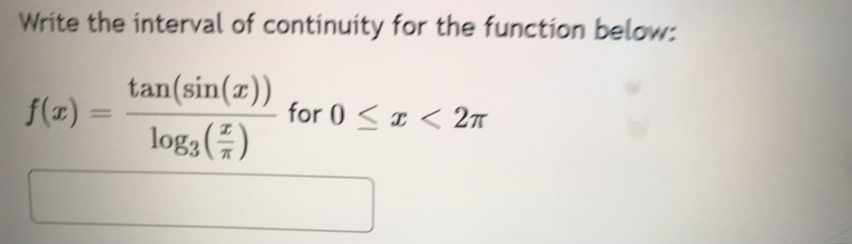 Write the interval of continuity for the function below:
tan(sin(x))
logg (7)
f(x)
=
for 0<x< 2T