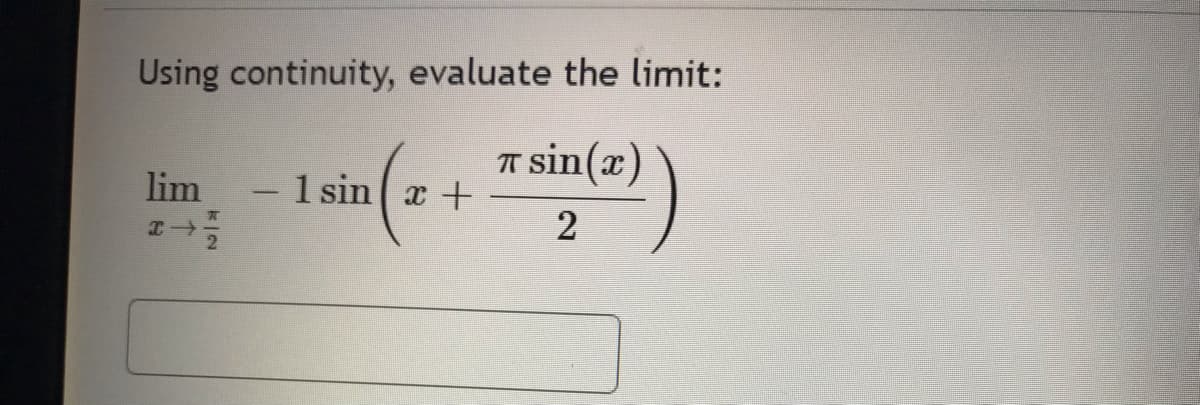 Using continuity, evaluate the limit:
T sin(x)
2
lim
- 1 sin x +
-