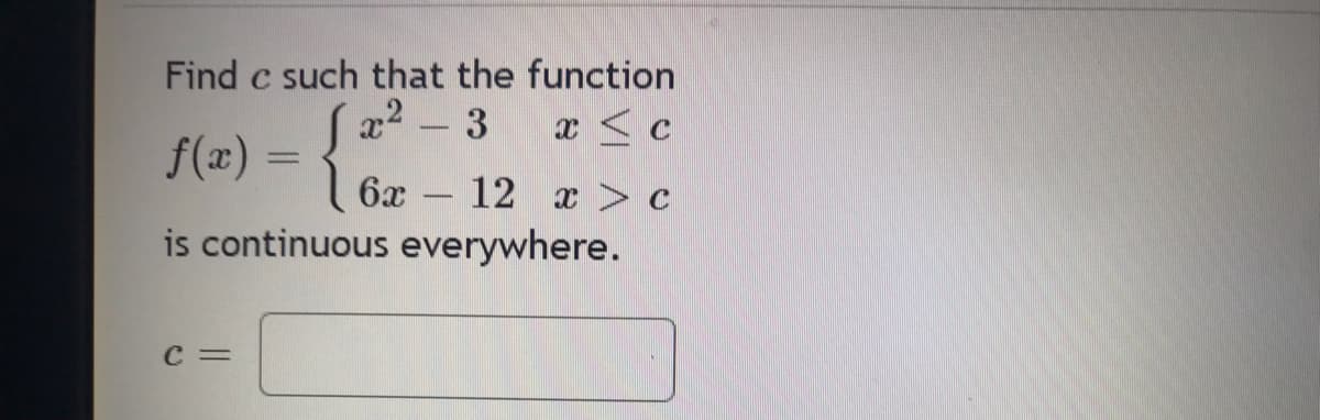 Find c such that the function
C
x ≤ c
f(x) = {6-12 x > c
6x
is continuous everywhere.
C =
