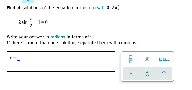 Find all solutions of the equation in the interval [0, 2).
2 sin -
-1=0
2
Write your answer in radians in terms of T.
If there is more than one solution, separate them with commas.
JT
