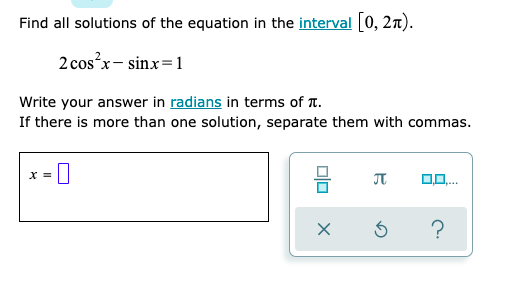 Find all solutions of the equation in the interval [0, 2n).
2 cosx- sinx=1
Write your answer in radians in terms of T.
If there is more than one solution, separate them with commas.
X =

