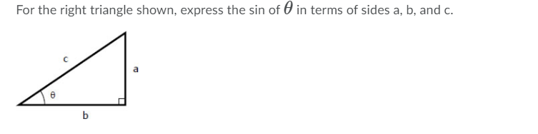 For the right triangle shown, express the sin of 0 in terms of sides a, b, and c.
b
