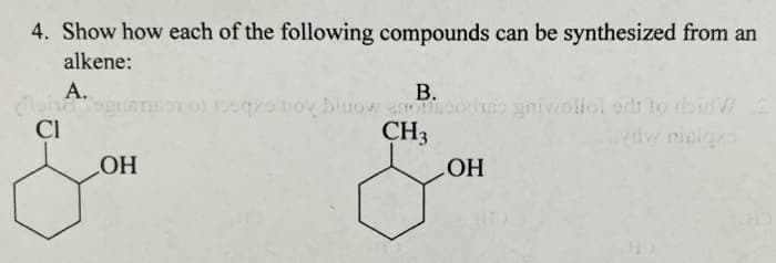 4. Show how each of the following compounds can be synthesized from an
alkene:
A.
Mon
CI
OH
B.
of 325qxs boy bluow anotipodao gniwollol od to doid W
iw nielqxs
CH3
OH