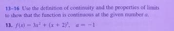 13-16 Use the definition of continuity and the properties of limits
to show that the function is continuous at the given number a.
13. f(x)= 3x² + (x + 2)²³. a=-1