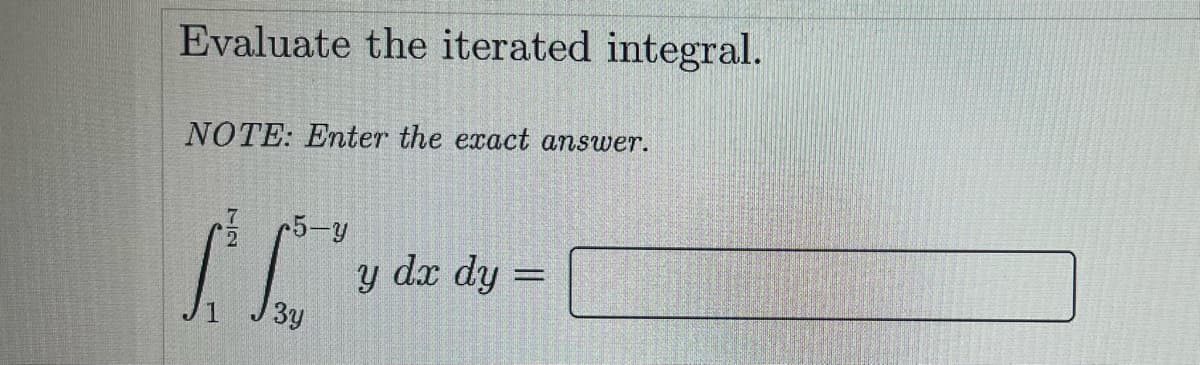 Evaluate the iterated integral.
NOTE: Enter the exact answer.
7
r5-y
y dx dy:
J1
3y

