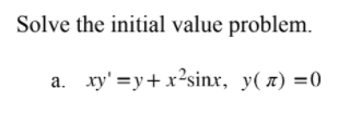 Solve the initial value problem.
a. xy' =y+ x²sinx, y( 7) =0
