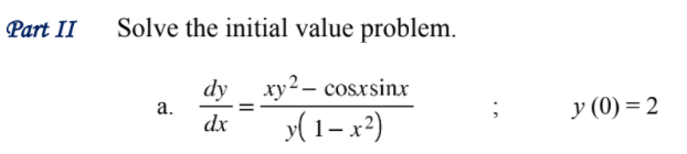 Part II
Solve the initial value problem.
dy ху?- сosxsinx
у (0) %3D2
а.
(1– x²)
dx
