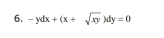 6. – ydx + (x +
Vxy )dy = 0
