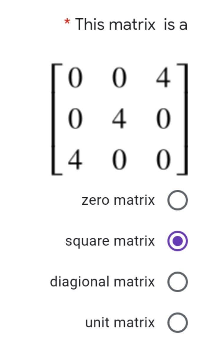 * This matrix is a
4
4
4
zero matrix O
square matrix
diagional matrix O
unit matrix O
