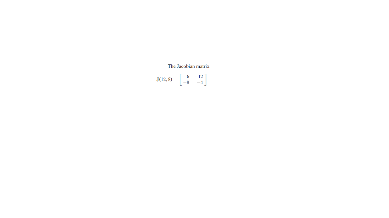 The Jacobian matrix
-6 -12
J(12,8) =
-8
-4
