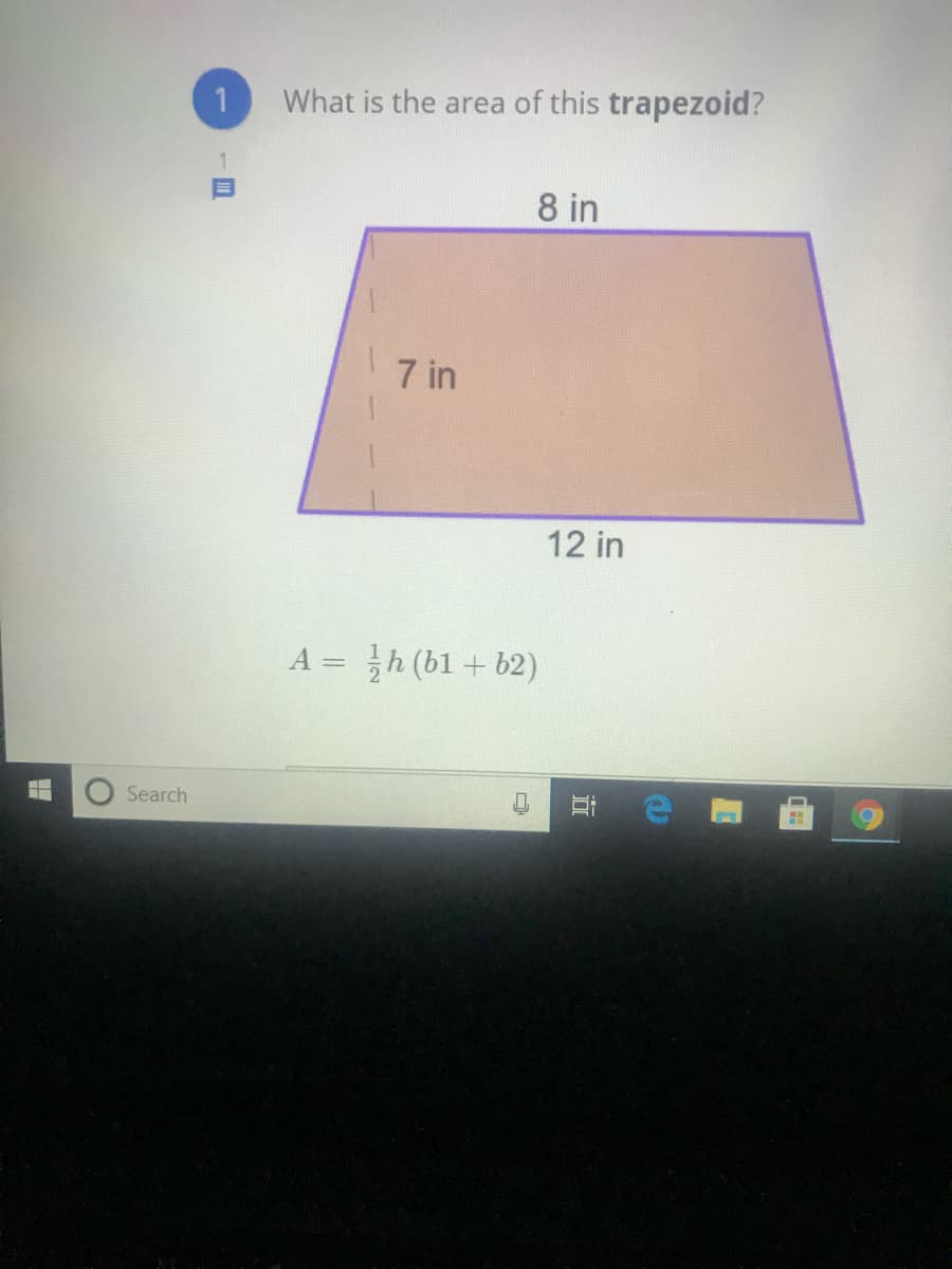 What is the area of this trapezoid?
1.
8 in
7 in
12 in
A = h (bl + b2)
Search
