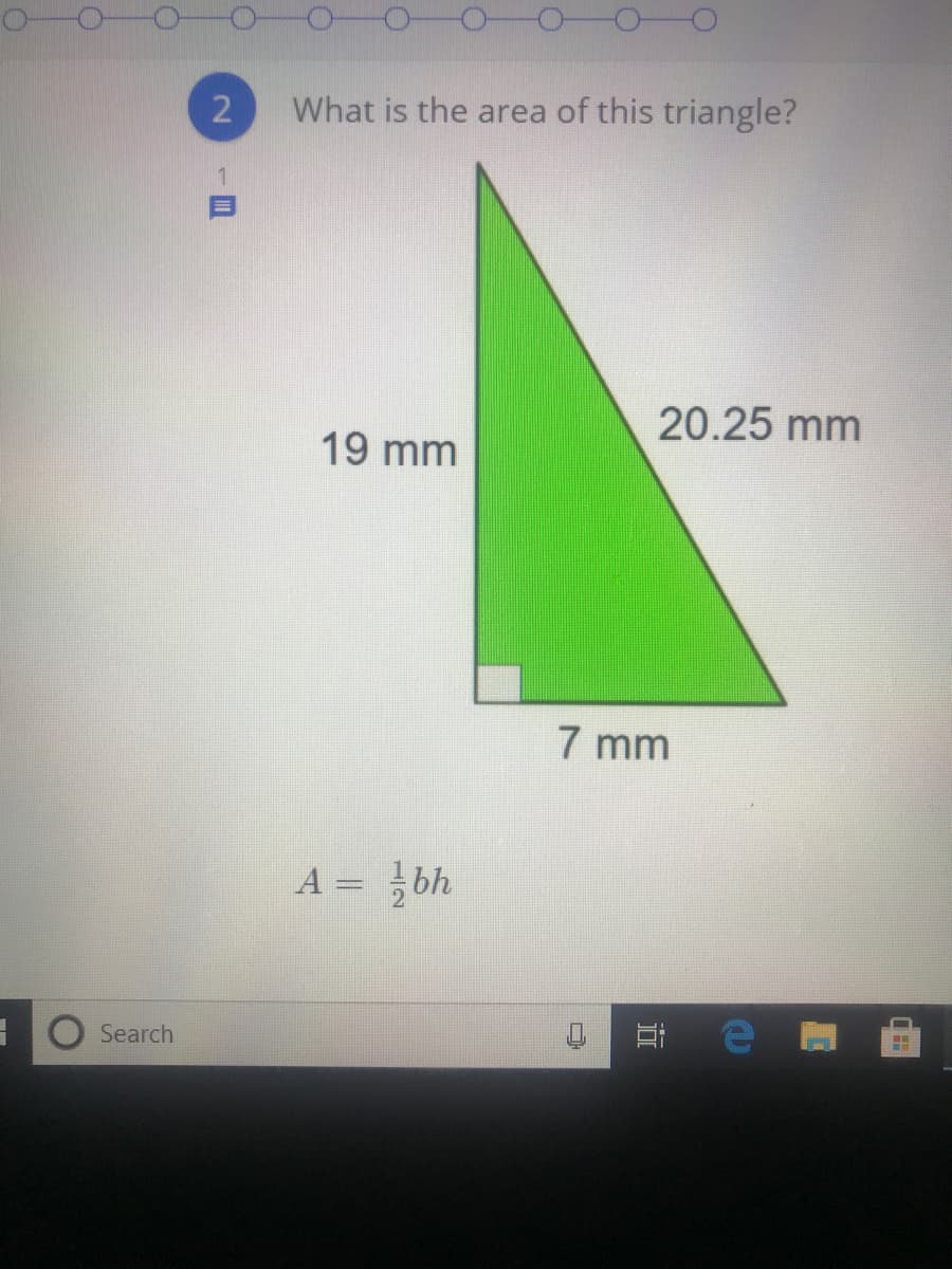 What is the area of this triangle?
1.
20.25 mm
19 mm
7 mm
A = bh
耳 e
Search
2.
