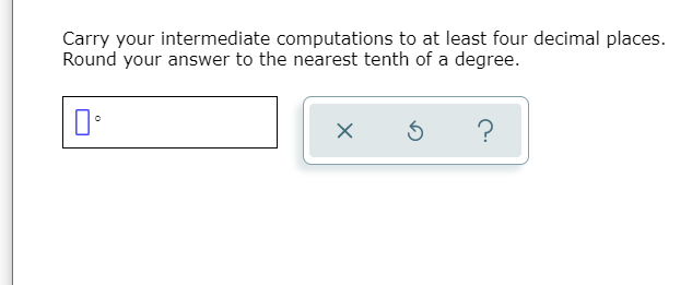 Carry your intermediate computations to at least four decimal places.
Round your answer to the nearest tenth of a degree.
