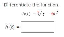 Differentiate the function.
h(t) = Vt - 6et
h'(t)
