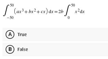 50
["
(ax³ + bx² + cx) dx = 2b
-50
(A) True
B) False
= 2b 5.³0
x²dx