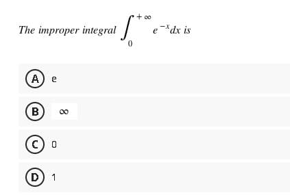 +00
1.
0
The improper integral
(A) e
(B)
(C) 0
D) 1
8
ex dx is