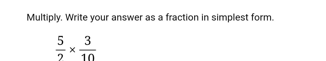 Multiply. Write your answer as a fraction in simplest form.
5
3
-
2.
10
