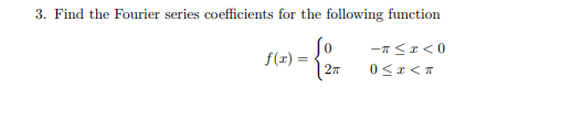 3. Find the Fourier series coefficients for the following function
So
-T <r < 0
0 <r <T
f(r) =
