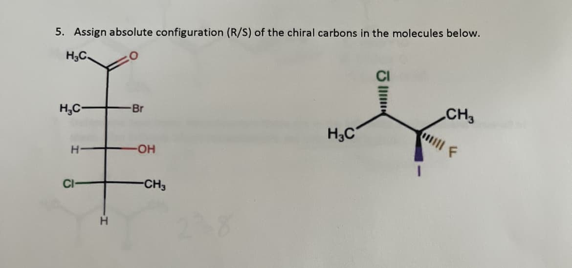 5. Assign absolute configuration (R/S) of the chiral carbons in the molecules below.
H₂C
H₂C-
H
CI
H
Br
-OH
-CH3
H₂C
J
CH3
