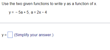 Use the two given functions to write y as a function of x.
у%3 - 5а + 5, а -2х-4
y =
(Simplify your answer.)
