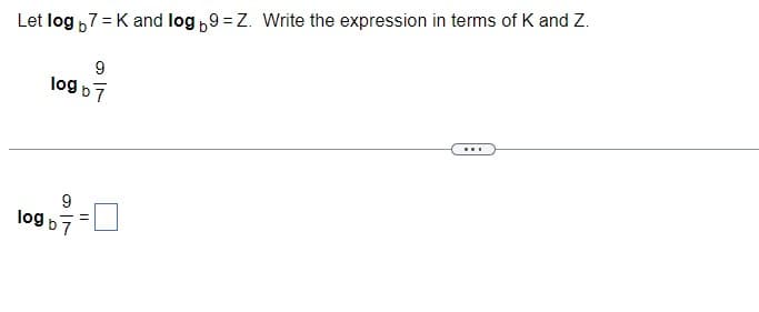 Let log 7 = K and log 59=Z. Write the expression in terms of K and Z.
9
logb7
9
log b 7
11