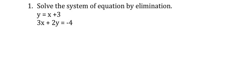 1. Solve the system of equation by elimination.
y = x +3
3x + 2y = -4
