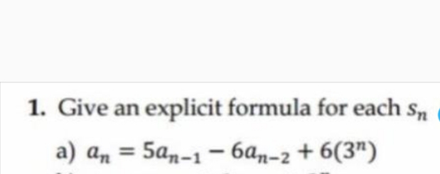 1. Give an explicit formula for each s.
a) an = 5a,-1 – 6an-2 + 6(3")
