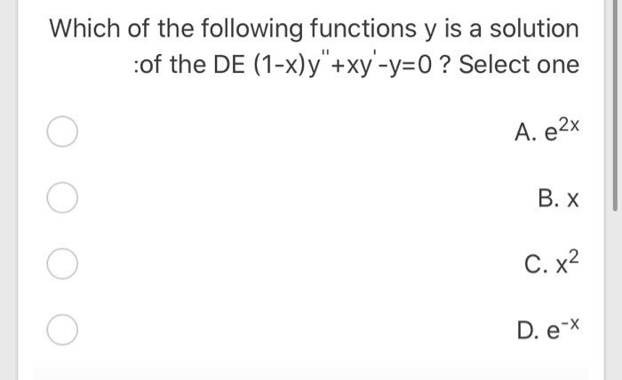 Which of the following functions y is a solution
:of the DE (1-x)y"+xy'-y=D0 ? Select one
A. e2x
В. Х
С. x2
D. e-x
