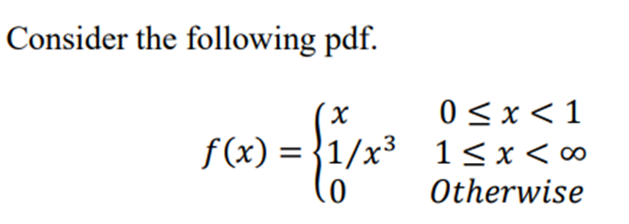 Consider the following pdf.
0<x<1
f(x) = }1/x³
1< x < ∞
Otherwise
