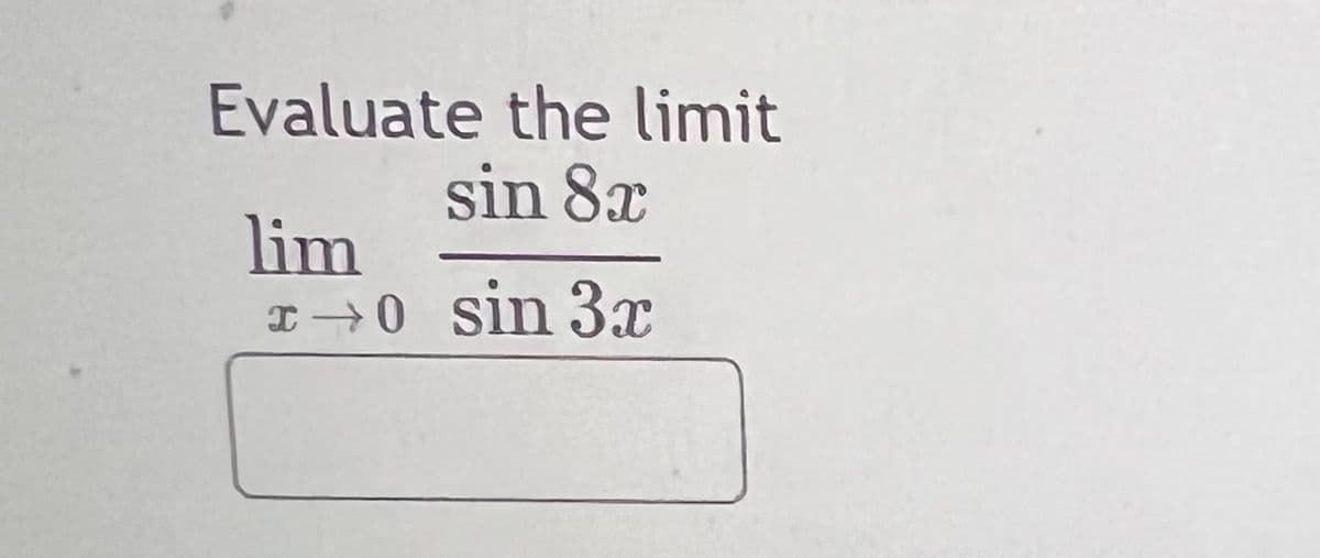 Evaluate the limit
sin 8x
lim
I 0 sin 3x
