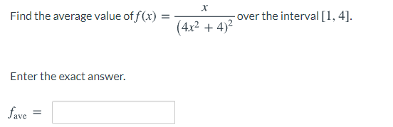 Find the average value of f (x) =
- over the interval [1, 4].
(4x2 + 4)2
Enter the exact answer.
fave
