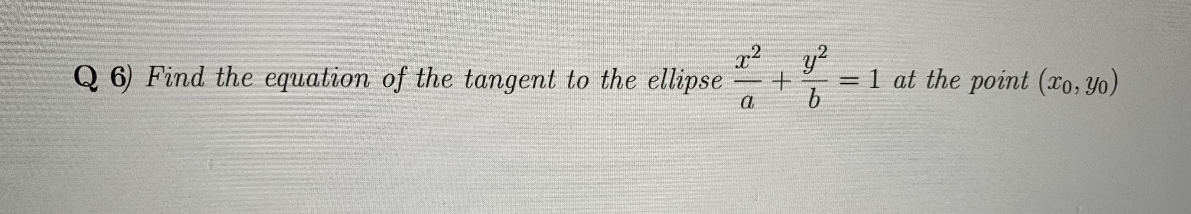 x²
Q 6) Find the equation of the tangent to the ellipse
y²
= 1 at the point (xo, Yo)
