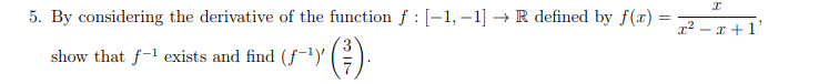 5. By considering the derivative of the function f : [-1, –1] → R defined by f(x) =
r² – x +1'
show that f-1 exists and find (f-1)
