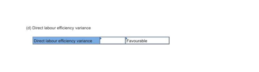 (d) Direct labour efficiency variance
Direct labour efficiency variance
Favourable
