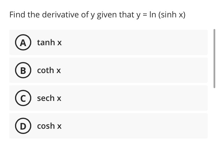 Find the derivative of y given that y = In (sinh x)
A tanh x
B) coth x
c) sech x
(D) cosh x
