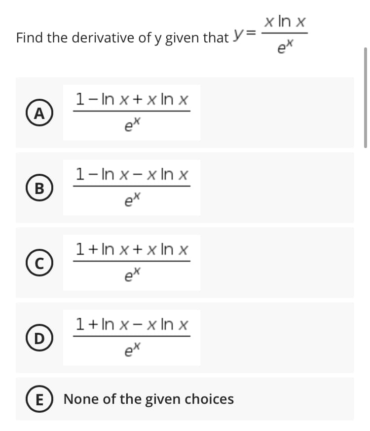 x In x
Find the derivative of y given that y=
et
1-In x+xIn х
A
ex
1- In x- x In x
В
ex
1+ In x+ x In x
ex
1+ In x - x In x
D
ex
E
None of the given choices
