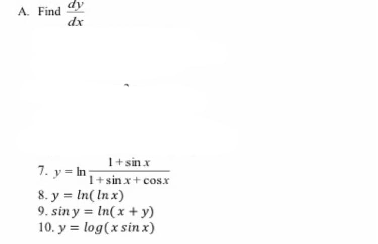 dy
A. Find
dx
1+sin x
1+sin x+cosx
7. y = In
8. y = In( In x)
9. sin y = In(x + y)
10. y = log(x sin x)
