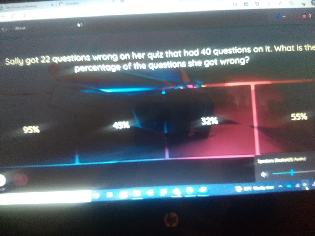 Seok
Sally got 22 questions wrong on her quiz that had 40 questions on it. What is the
percentage of the questions she got wrong?
45%
32%
55%
