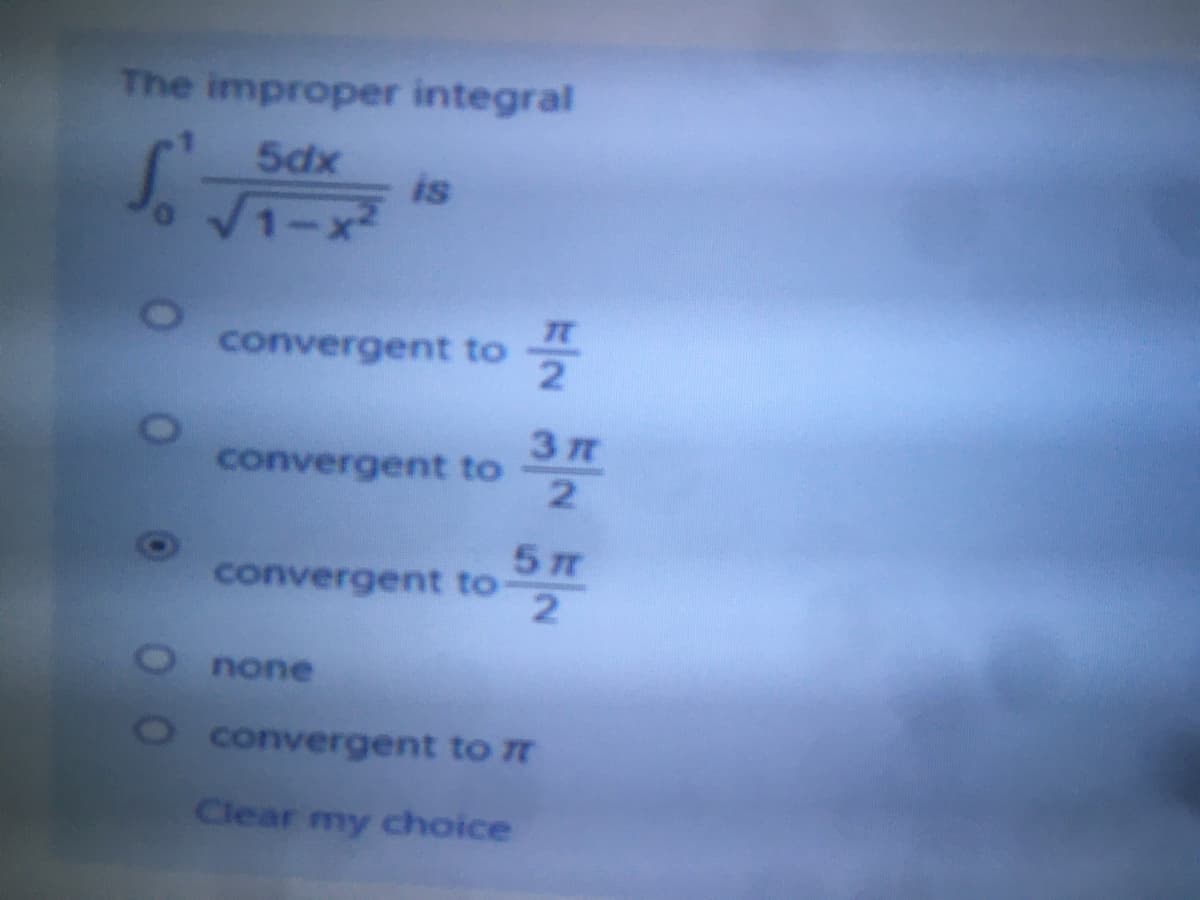 The improper integral
5dx
is
V1-x
convergent to
convergent to
2.
convergent to
none
O convergent to 77
Clear my choice
